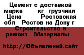  Цемент с доставкой марка 500/50кг. грузчики › Цена ­ 600 - Ростовская обл., Ростов-на-Дону г. Строительство и ремонт » Материалы   